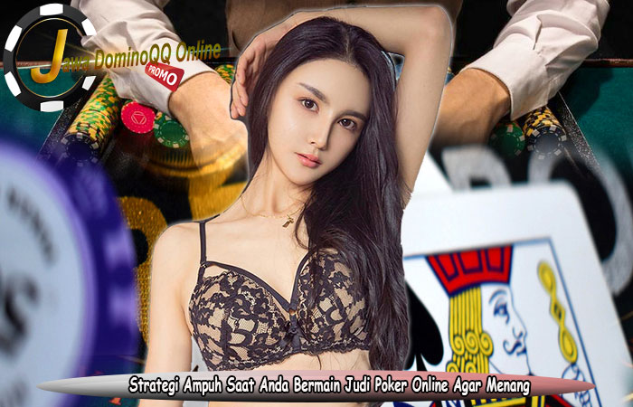 Strategi Ampuh Saat Anda Bermain Judi Poker Online Agar Menang